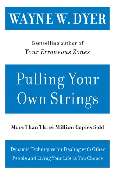 Pulling Your Own Strings: Dynamic Techniques for Dealing with Other People and Living Your Life As You Choose