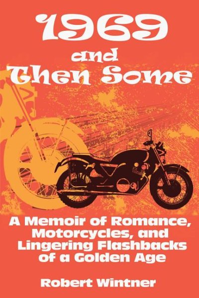 1969 and Then Some: A Memoir of Romance, Motorcycles, and Lingering Flashbacks of a Golden Age