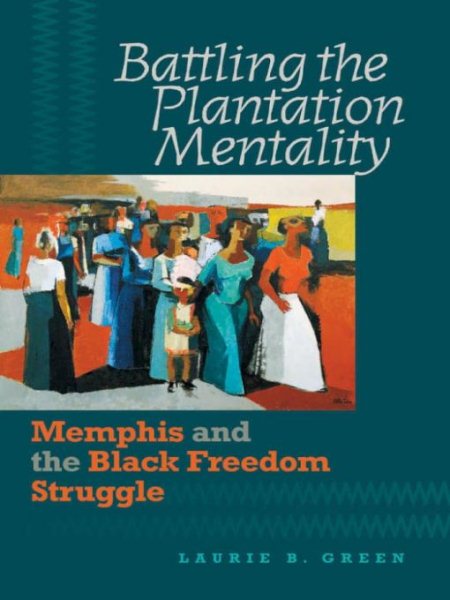 Battling the Plantation Mentality: Memphis and the Black Freedom Struggle