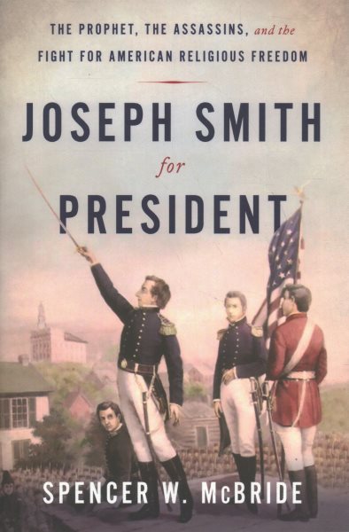 Joseph Smith for President: The Prophet, the Assassins, and the Fight for American Religious Freedom