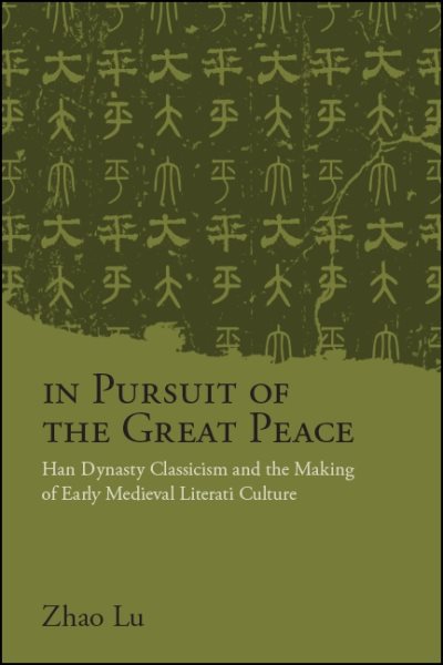 In Pursuit of the Great Peace: Han Dynasty Classicism and the Making of Early Medieval Literati Culture