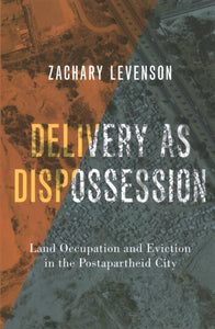 Delivery as Dispossession: Land Occupation and Eviction in the Postapartheid City