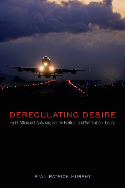 Deregulating Desire: Flight Attendant Activism, Family Politics, and Workplace Justice