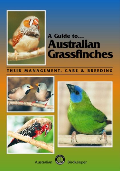A Guide to Australian Grassfinches: Their Management, Care & Breeding