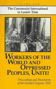 Workers of the World and Oppressed Peoples, Unite!: Proceedings and Documents of the Second Congress of the Communist International, 1920 (Volume 1)