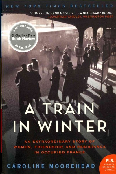 A Train in Winter: An Extraordinary Story of Women, Friendship, and Resistance in Occupied France