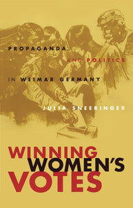 Winning Women's Votes: Propaganda and Politics in Weimar Germany