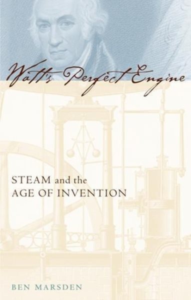 Watt's Perfect Engine: Steam and the Age of Invention