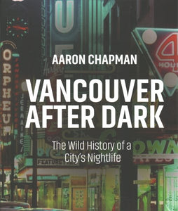 Vancouver After Dark: The Wild History of a City's Nightlife