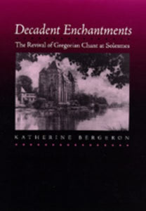 Decadent Enchantments: The Revival of Gregorian Chant at Solesmes Volume 10