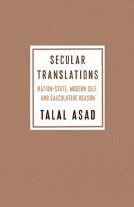 Secular Translations: Nation-State, Modern Self, and Calculative Reason