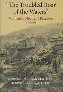 "the Troubled Roar of the Waters": Vermont in Flood and Recovery, 1927-1931