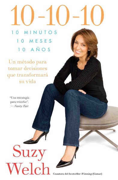 10-10-10 (10-10-10; Spanish Edition): 10 Minutos, 10 Meses, 10 Años: Un Método Para Tomar Decisions Que Transformará Su Vida