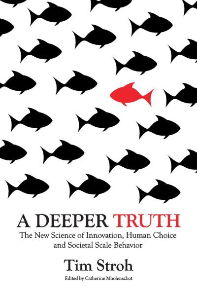 A Deeper Truth: The New Science of Innovation, Human Choice and Societal Scale Behavior