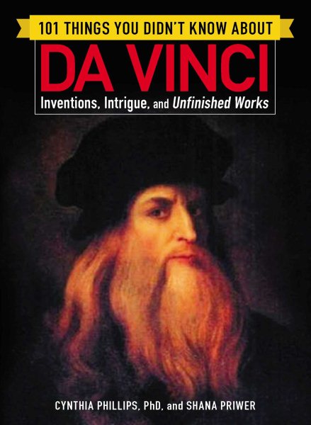 101 Things You Didn't Know about Da Vinci: Inventions, Intrigue, and Unfinished Works