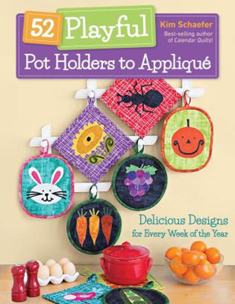 52 Playful Pot Holders to Appliqué: Delicious Designs for Every Week of the Year