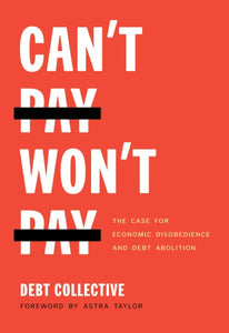 Can't Pay, Won't Pay: The Case for Economic Disobedience and Debt Abolition