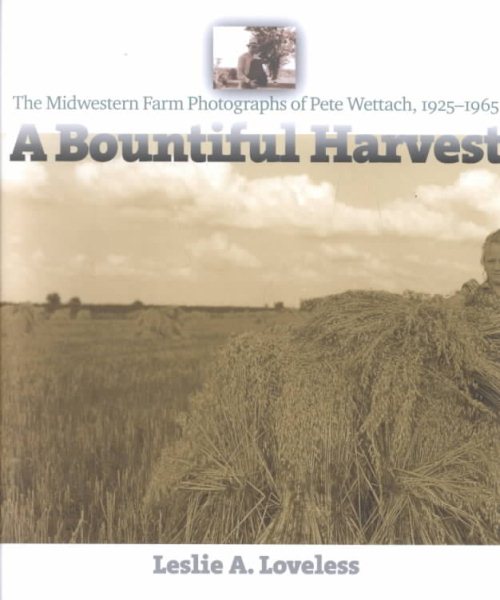 A Bountiful Harvest: The Midwestern Farm Photographs of Pete Wettach, 1925-1965