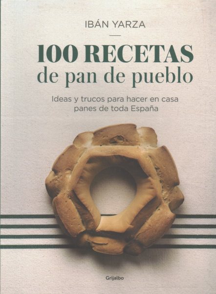 100 recetas de pan de pueblo: Ideas y trucos para hacer en casa panes de toda España / 100 Recipes for Town Bread: Ideas and tricks to make bread from all ove