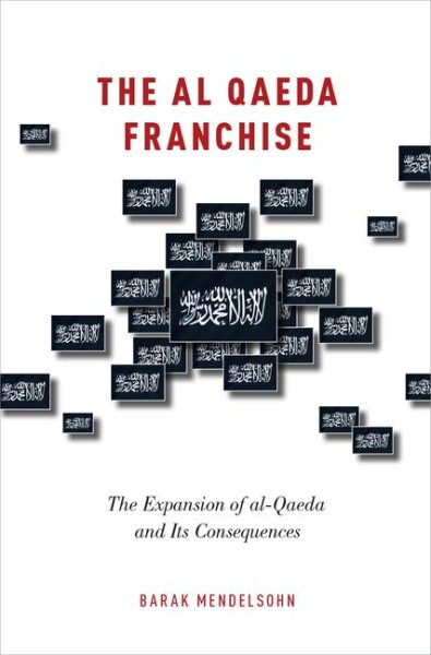 Al Qaeda Franchise: The Expansion of Al-Qaeda and Its Consequences