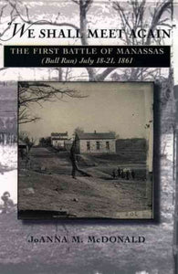 "We Shall Meet Again": The First Battle of Manassas (Bull Run), July 18-21, 1861