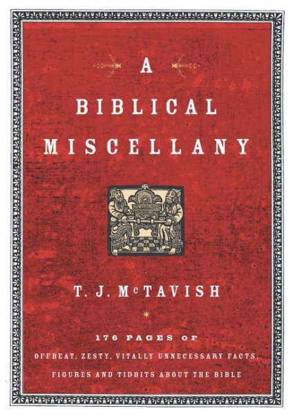 A Biblical Miscellany: 176 Pages of Offbeat, Zesty, Vitally Unnecessary Facts, Figures, and Tidbits about the Bible
