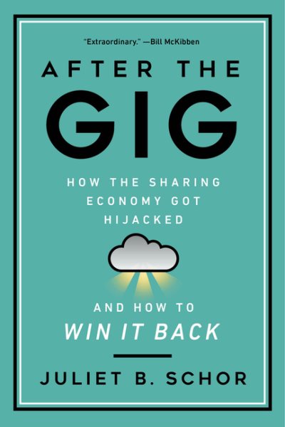 After the Gig: How the Sharing Economy Got Hijacked and How to Win It Back