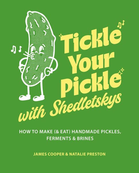 Tickle Your Pickle with Shedletsky's: How to make (and eat) handmade pickles, ferments and brines