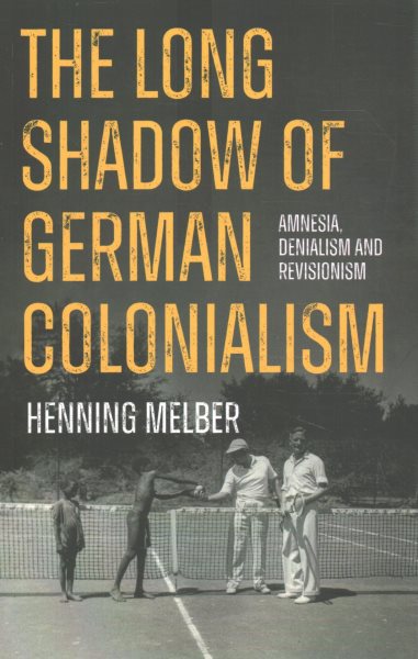 The Long Shadow of German Colonialism: Amnesia, Denialism and Revisionism