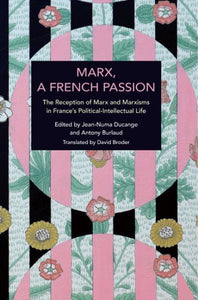 Marx, a French Passion: The Reception of Marx and Marxisms in France's Political-Intellectual Life