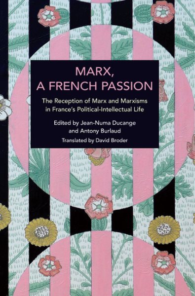 Marx, a French Passion: The Reception of Marx and Marxisms in France's Political-Intellectual Life