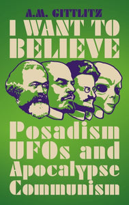 I Want to Believe: Posadism, UFOs and Apocalypse Communism