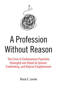 Ein Beruf ohne Grund: Die Krise der zeitgenössischen Psychiatrie – entwirrt und gelöst durch Spinoza, Freidenkertum und radikale Aufklärung