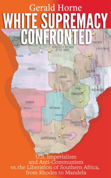 White Supremacy Confronted: U.S. Imperialism and Anti-Communisim vs. the Liberation of Southern Africa, from Rhodes to Mandela