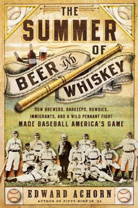 Der Sommer des Biers und des Whiskeys: Wie Brauer, Barkeeper, Rowdys, Einwanderer und ein wilder Meisterschaftskampf Baseball zum amerikanischen Sport machten