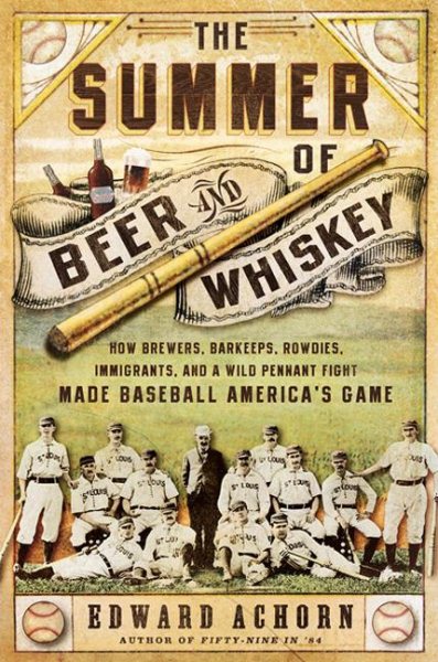 Der Sommer des Biers und des Whiskeys: Wie Brauer, Barkeeper, Rowdys, Einwanderer und ein wilder Meisterschaftskampf Baseball zum amerikanischen Sport machten