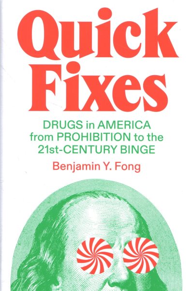 Quick Fixes: Drugs in America from Prohibition to the 21st Century Binge