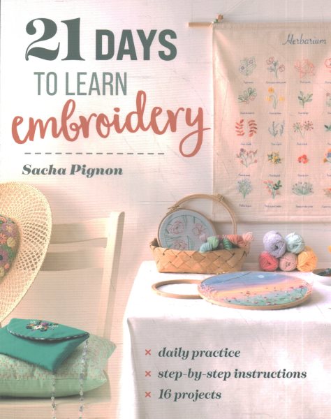 21 Days to Learn Embroidery: Daily Practice, Step-by-Step Instructions, 16 Projects