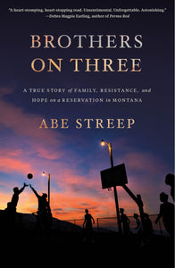 Brothers on Three: A True Story of Family, Resistance, and Hope on a Reservation in Montana