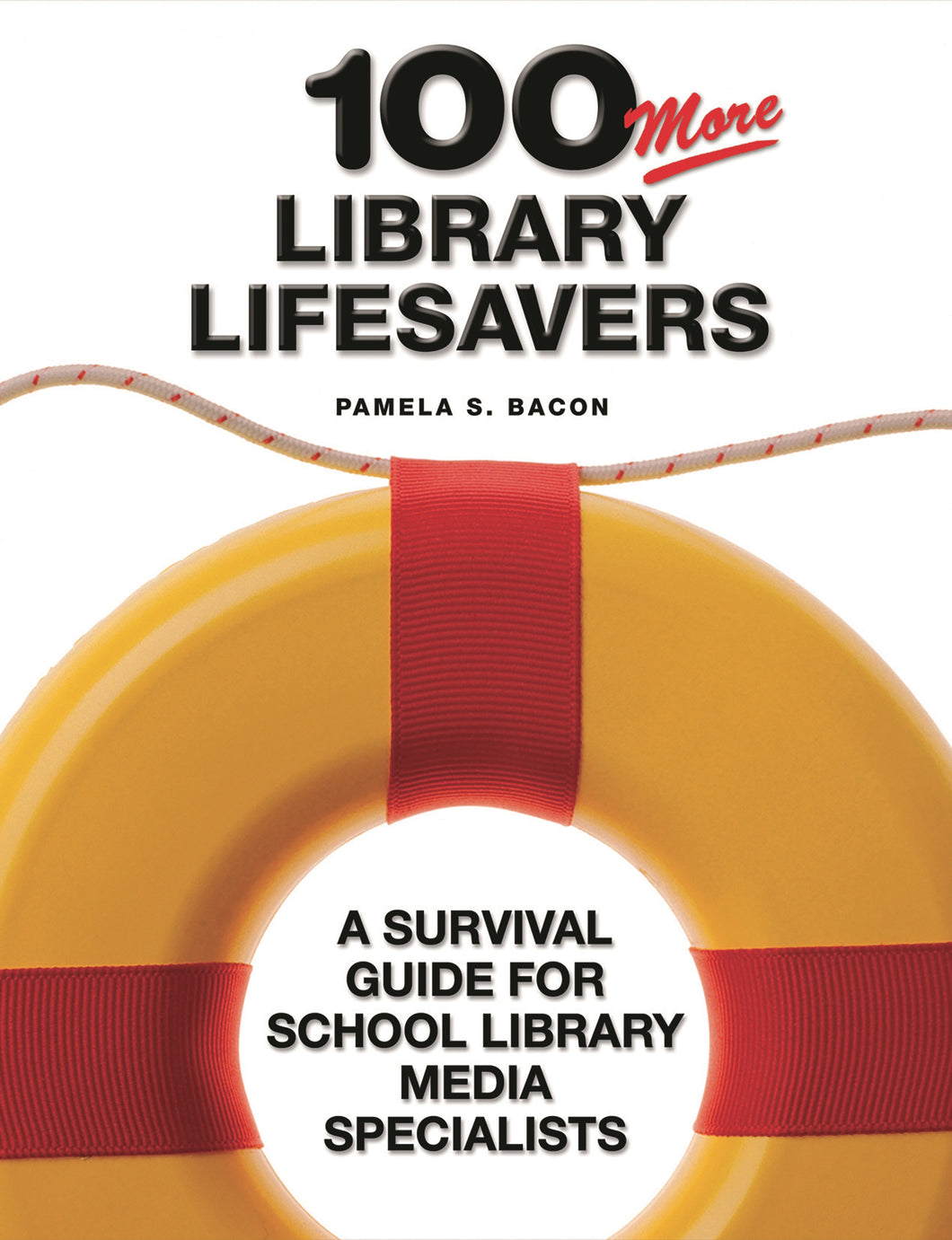 100 More Library Lifesavers: A Survival Guide for School Library Media Specialists