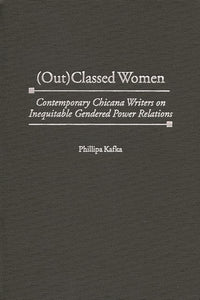 (Out)Classed Women: Contemporary Chicana Writers on Inequitable Gendered Power Relations