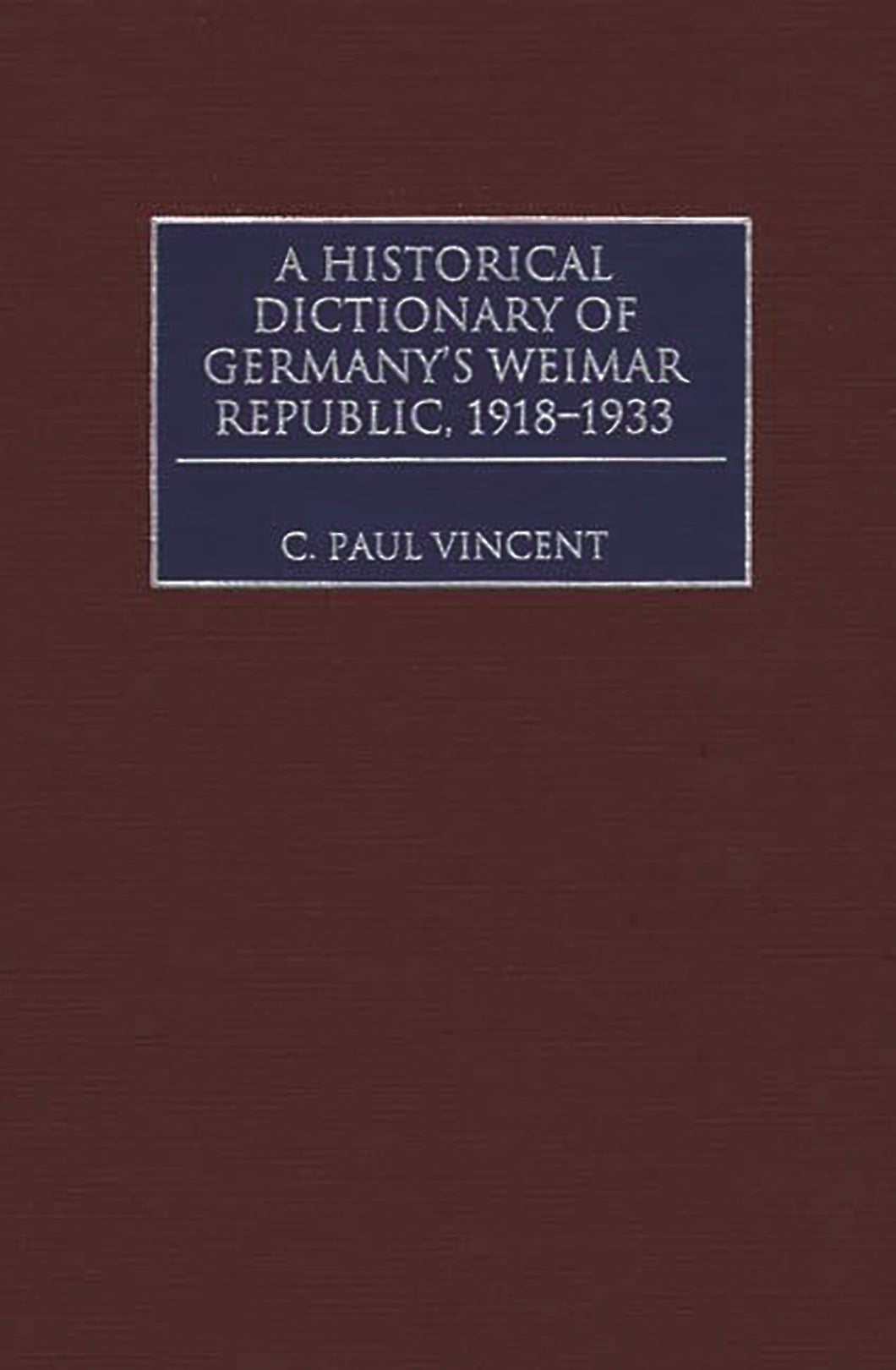 A Historical Dictionary of Germany's Weimar Republic, 1918-1933