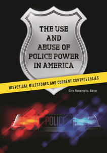 The Use and Abuse of Police Power in America: Historical Milestones and Current Controversies