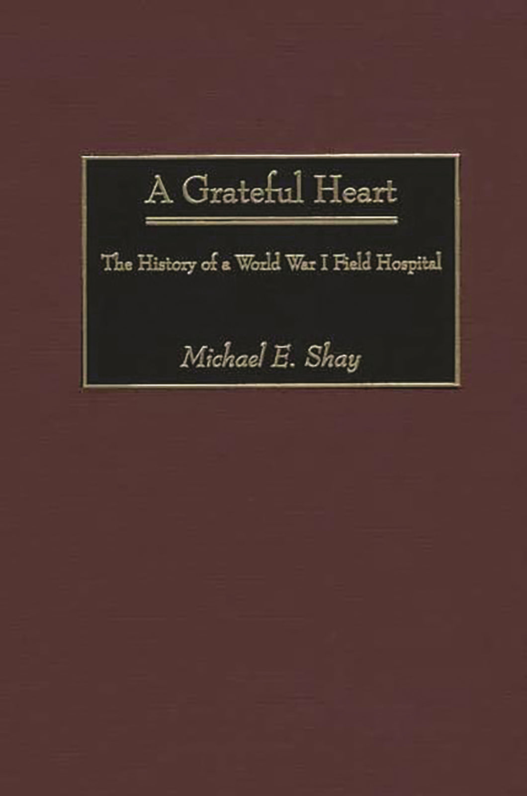 A Grateful Heart: The History of a World War I Field Hospital