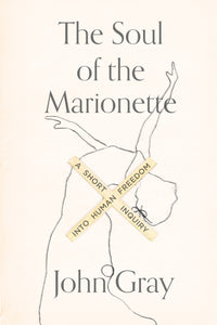 The Soul of the Marionette: A Short Inquiry Into Human Freedom