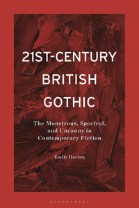 21st-Century British Gothic: The Monstrous, Spectral, and Uncanny in Contemporary Fiction