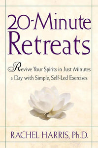 20-Minute Retreats: Revive Your Spirit in Just Minutes a Day with Simple, Self-Led Practices