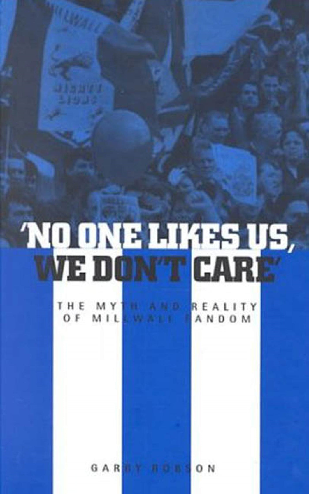 'No One Likes Us, We Don't Care': The Myth and Reality of Millwall Fandom