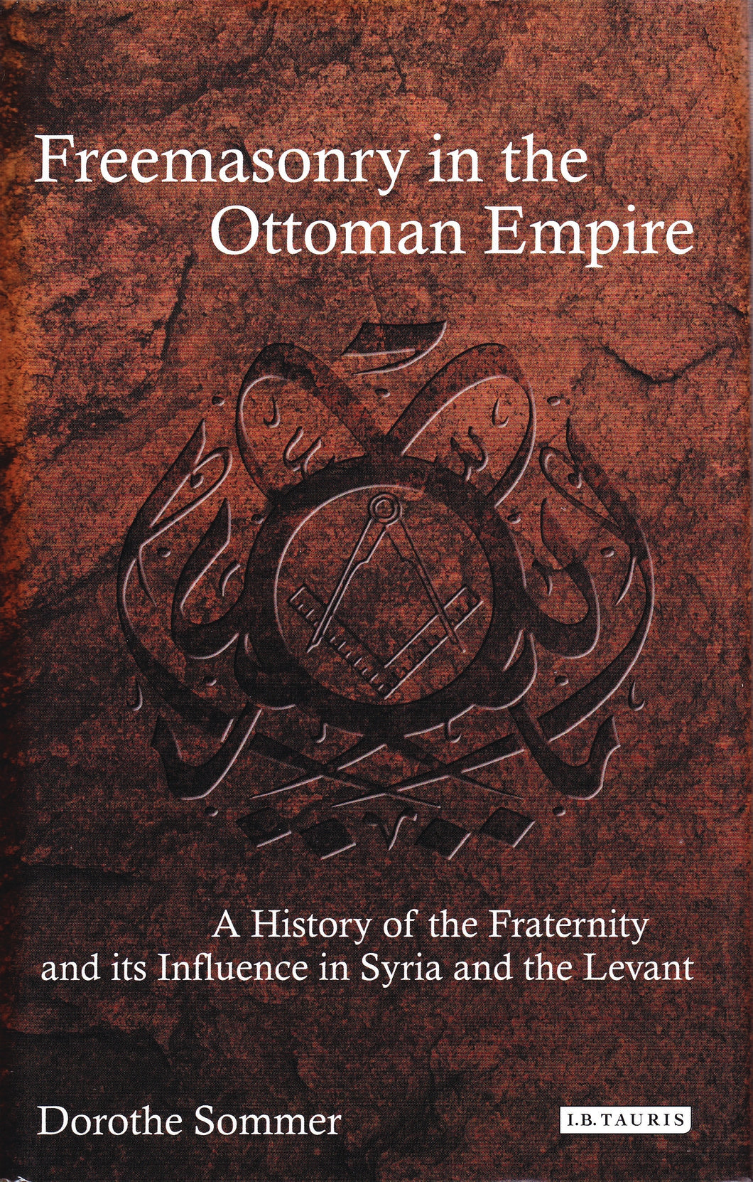 Freemasonry in the Ottoman Empire: A History of the Fraternity and its Influence in Syria and the Levant