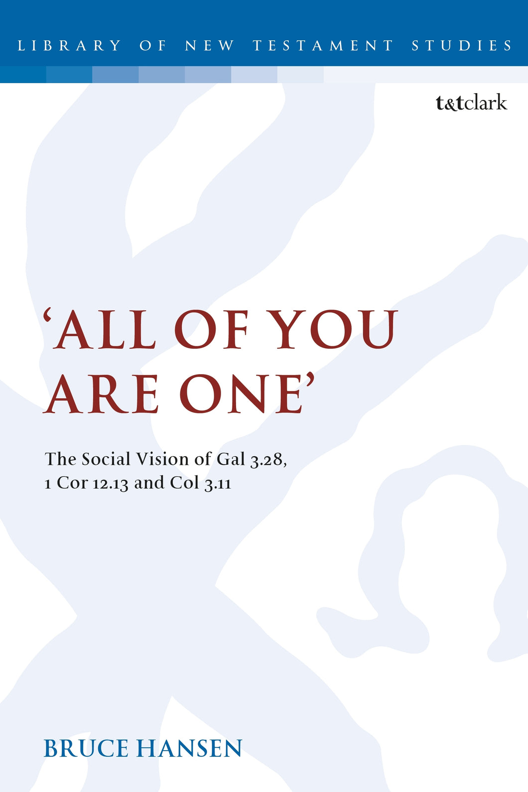 'All of You are One': The Social Vision of Gal 3.28, 1 Cor 12.13 and Col 3.11